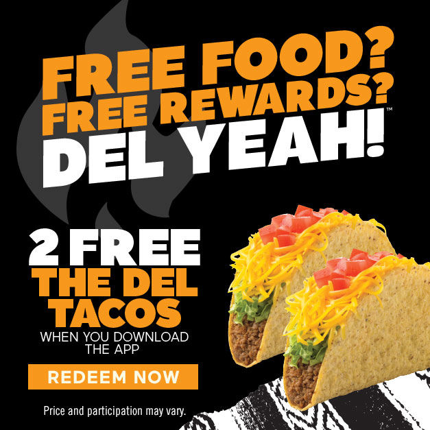 Graphic text at the top reads free doo? free rewards? del yeah!. Below are sections, on the right section it shows two tacos. And for the left there is a text that says 2 free the del tacos, when you download the app. Below is a text that reads redeem now. Fine print underneath states: Price and participation may vary.